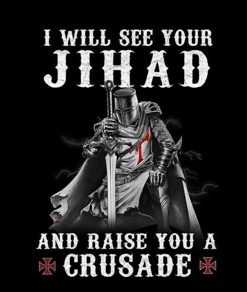 I WILL SEE YOUR JIHAD AND RAISE YOU A CRUSADE