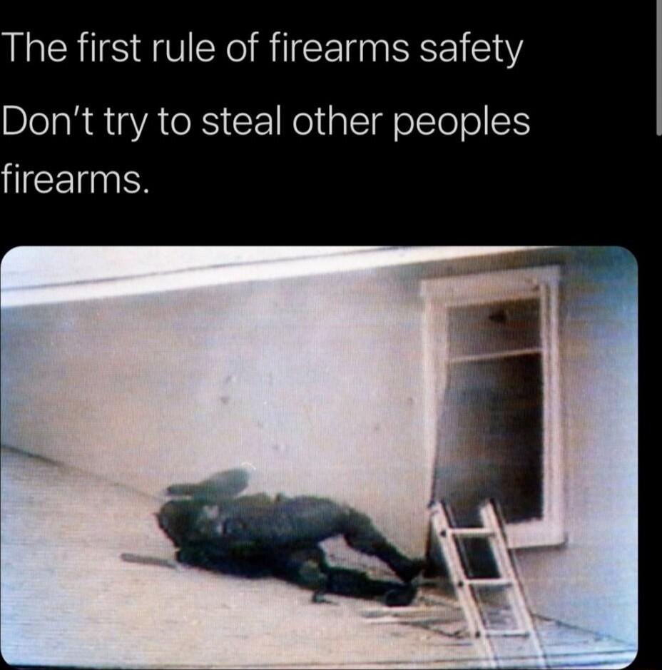 The first rule of firearms safety Dont try to steal other peoples ICEEN