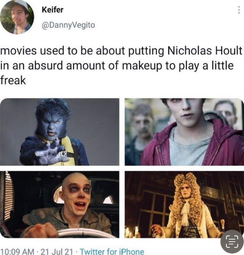 Keifer DannyVegito movies used to be about putting Nicholas Hoult in an absurd amount of makeup to play a little freak 1000 AM 21 Jul 21 Twitter for iPhone