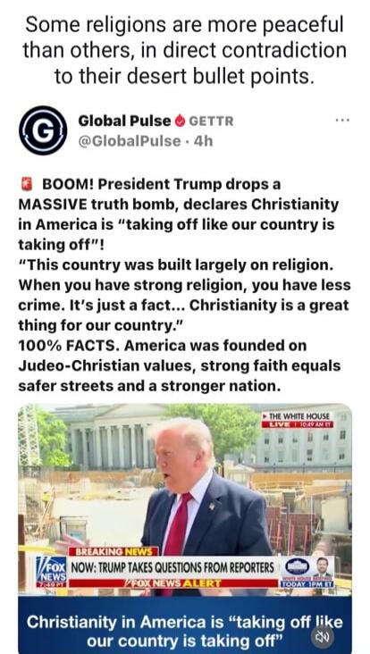 Some religions are more peaceful than others, in direct contradiction to their desert bullet points. BOOM! President Trump drops a MASSIVE truth bomb, declares Christianity in America is 