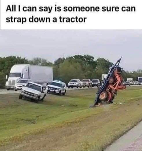 All I can say is someone sure can strap down a tractor