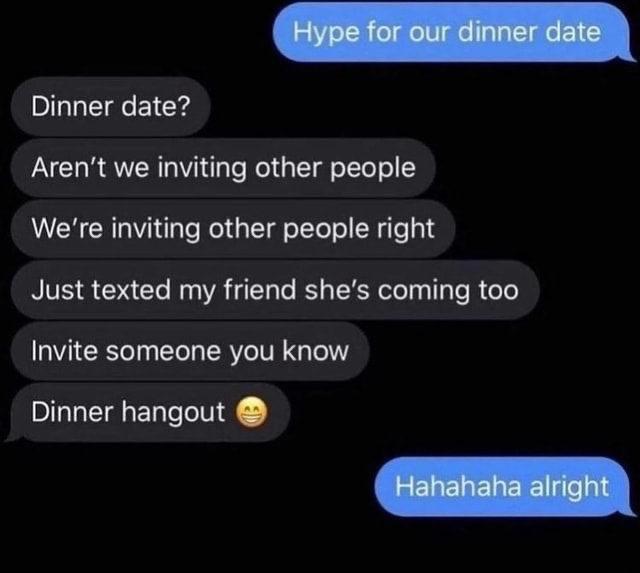 Arent we inviting other people Dinner date Were inviting other people right Just texted my friend shes coming too Invite someone you know DIIEN eI