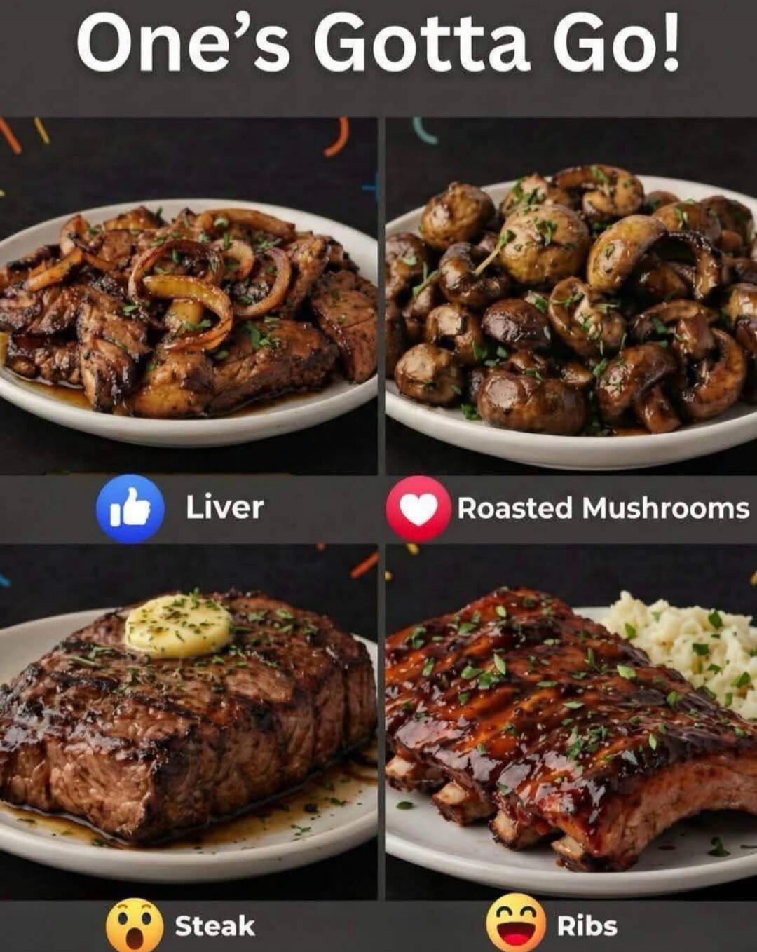 One's Gotta Go! Liver Roasted Mushrooms Steak Ribs