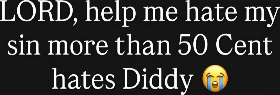 LORD, help me hate my sin more than 50 Cent hates Diddy 😭
