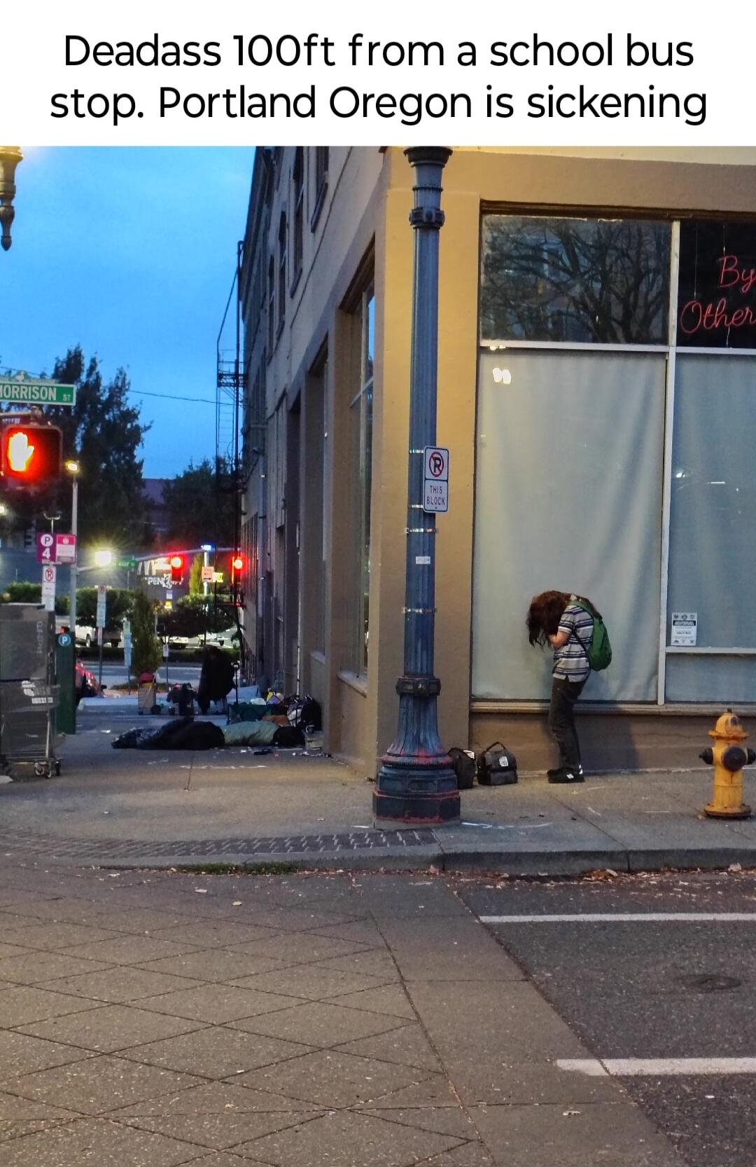 Deadass 100ft from a school bus stop Portland Oregon is sickening ol e e