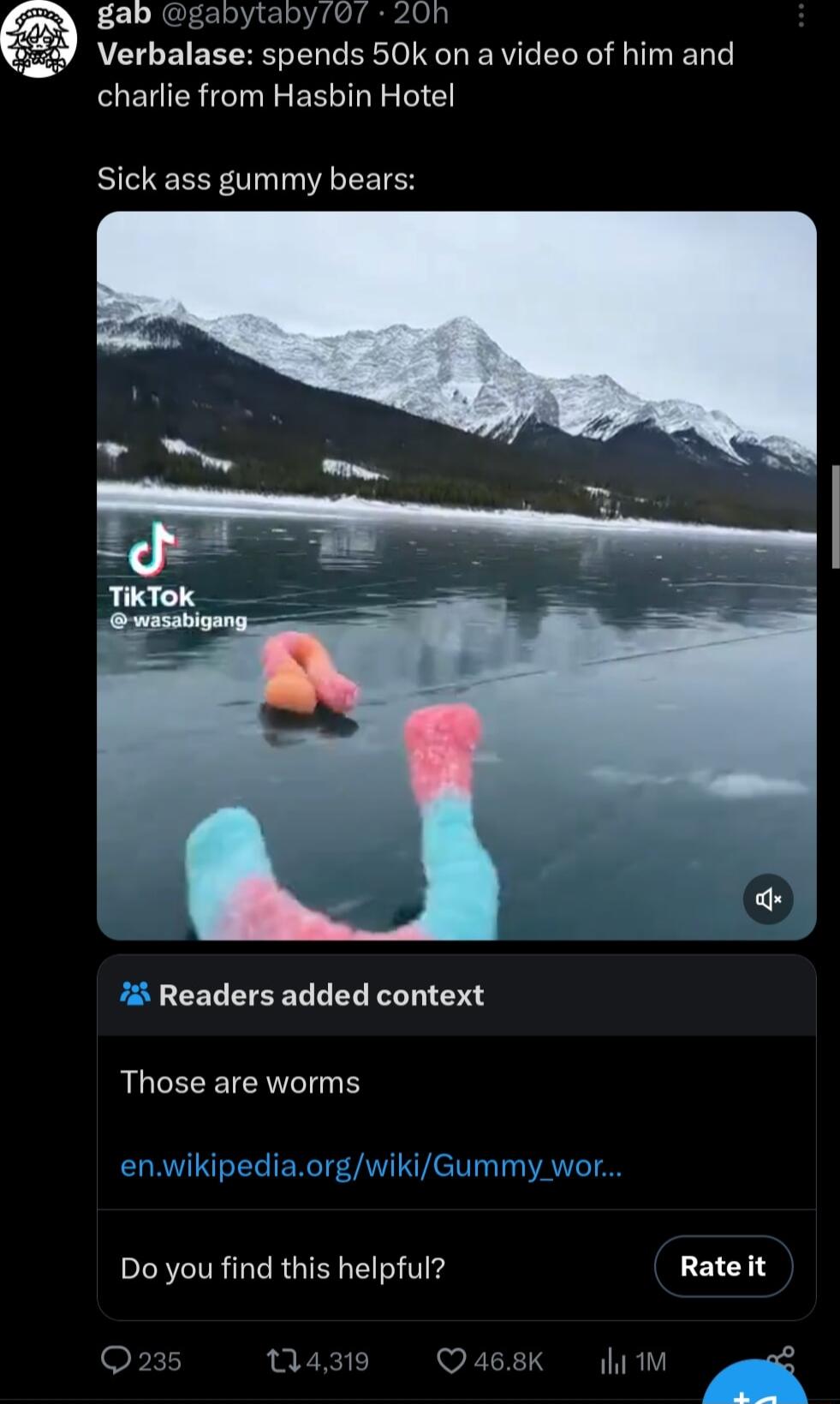 gab gabytaby07 20n Verbalase spends 50k on a video of him and charlie from Hasbin Hotel Sick ass gummy bears Readers added context Those are worms ikipediaorgwikiGumm Do you find this helpful Rateit Q235 4319 Q468K il e