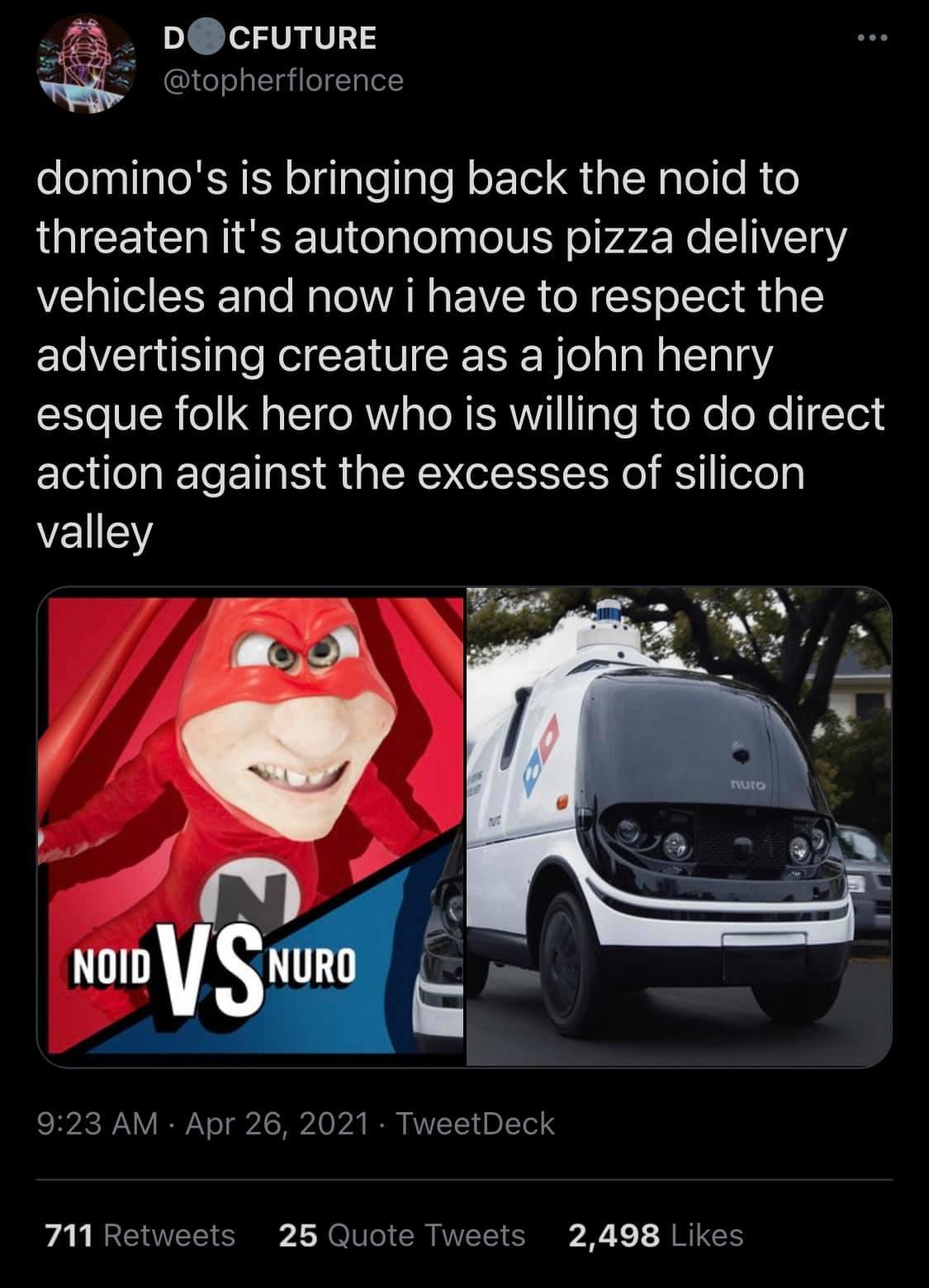 A DCFUTURE wi topherflorence dominos is bringing back the noid to threaten its autonomous pizza delivery vehicles and now i have to respect the advertising creature as a john henry esque folk hero who is willing to do direct action against the excesses of silicon valley SRS V IRV o A S M4 O 1A I RVVICTET B IETol VAN R CITETEY S 1 SN 10 o S AVYIETST SR 7 1 A WIS