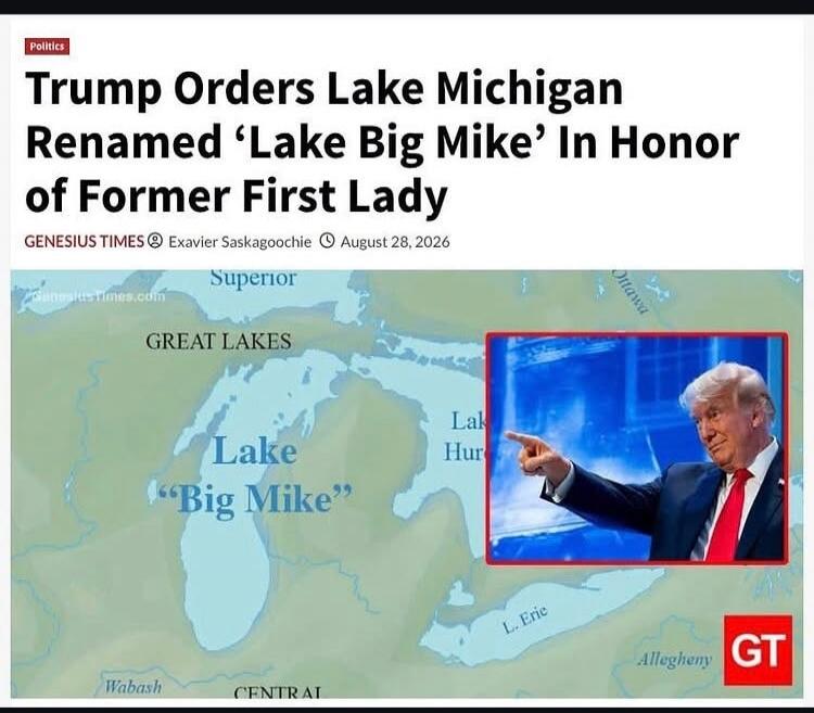 Politics Trump Orders Lake Michigan Renamed 'Lake Big Mike' In Honor of Former First Lady GENESIUS TIMES @ Exavier Saskagoochie August 28, 2026 Superior GREAT LAKES Lake 