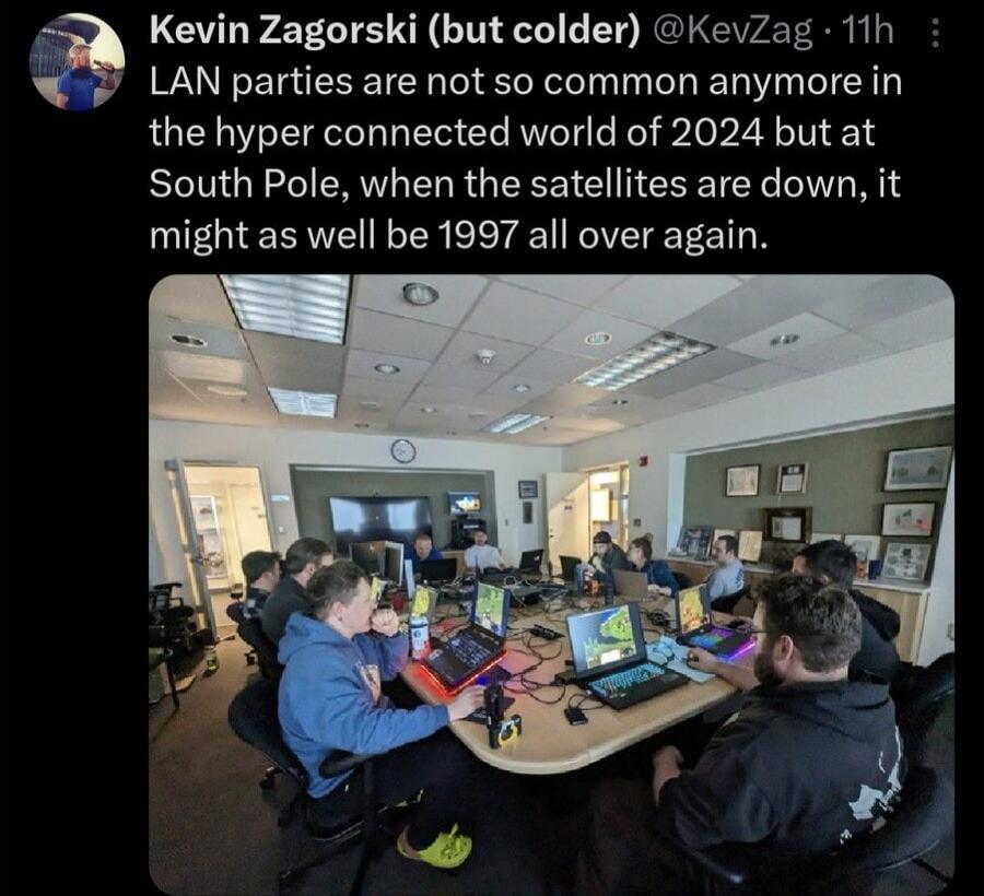 Kevin Zagorski but colder KevZag 11h LAN parties are not so common anymore in the hyper connected world of 2024 but at South Pole when the satellites are down it might as well be 1997 all over again