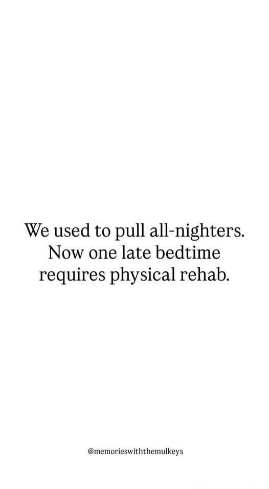 We used to pull all-nighters. Now one late bedtime requires physical rehab.