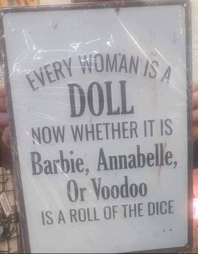 EVERY WOMAN IS A DOLL NOW WHETHER IT IS Barbie, Annabelle, Or Voodoo IS A ROLL OF THE DICE