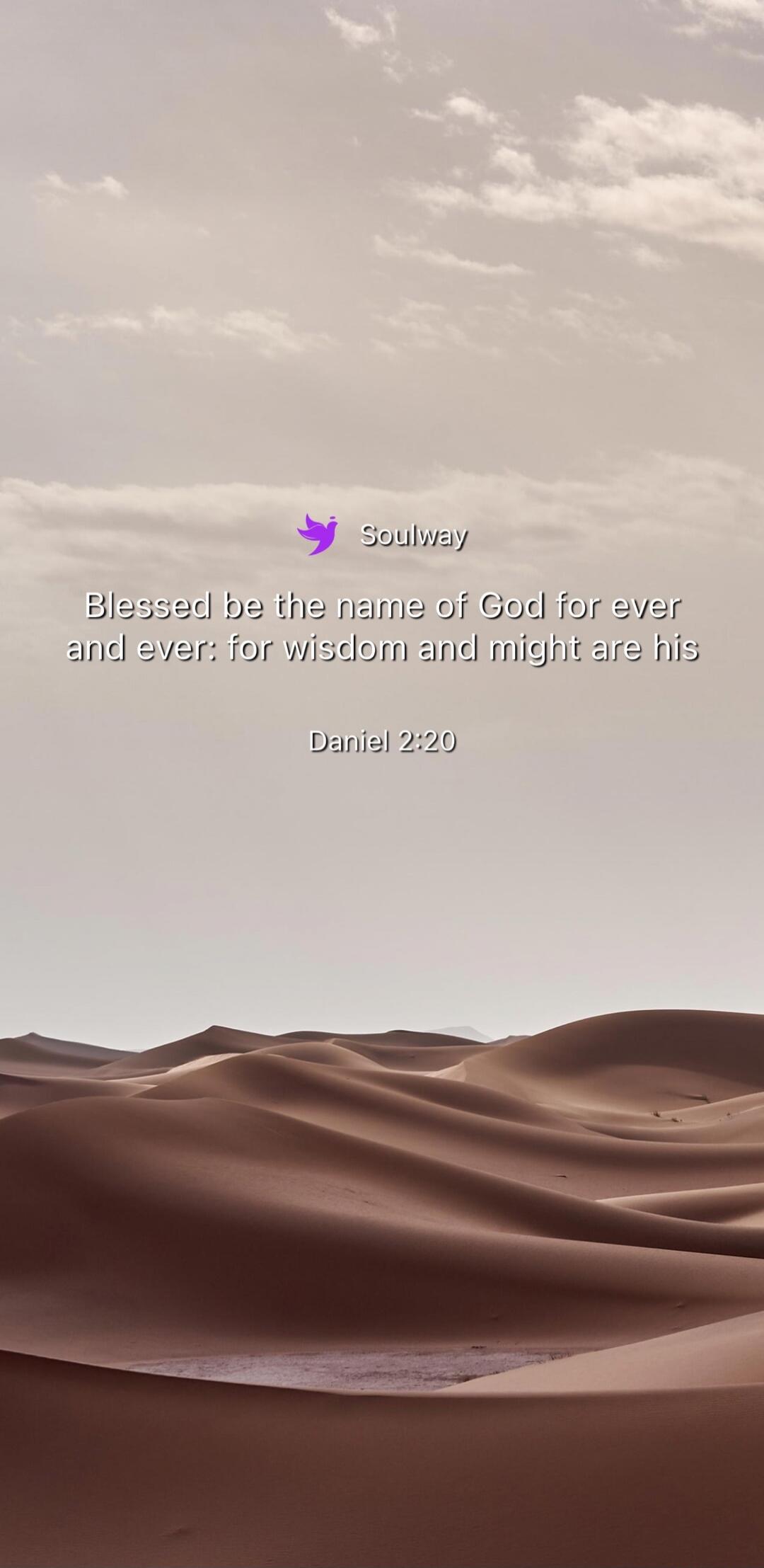 Soulway Blessed be the name of God for ever and ever: for wisdom and might are his Daniel 2:20