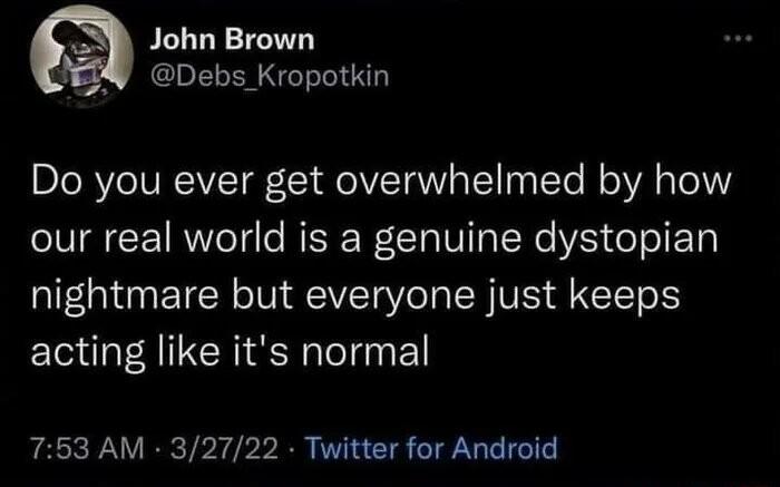 John Brown Debs Kropotkin DIeRV VRIS eIVET WY TV s ITe MoV TelVY our real world is a genuine dystopian nightmare but everyone just keeps acting like its normal 753 AM 32722 Twitter for Android