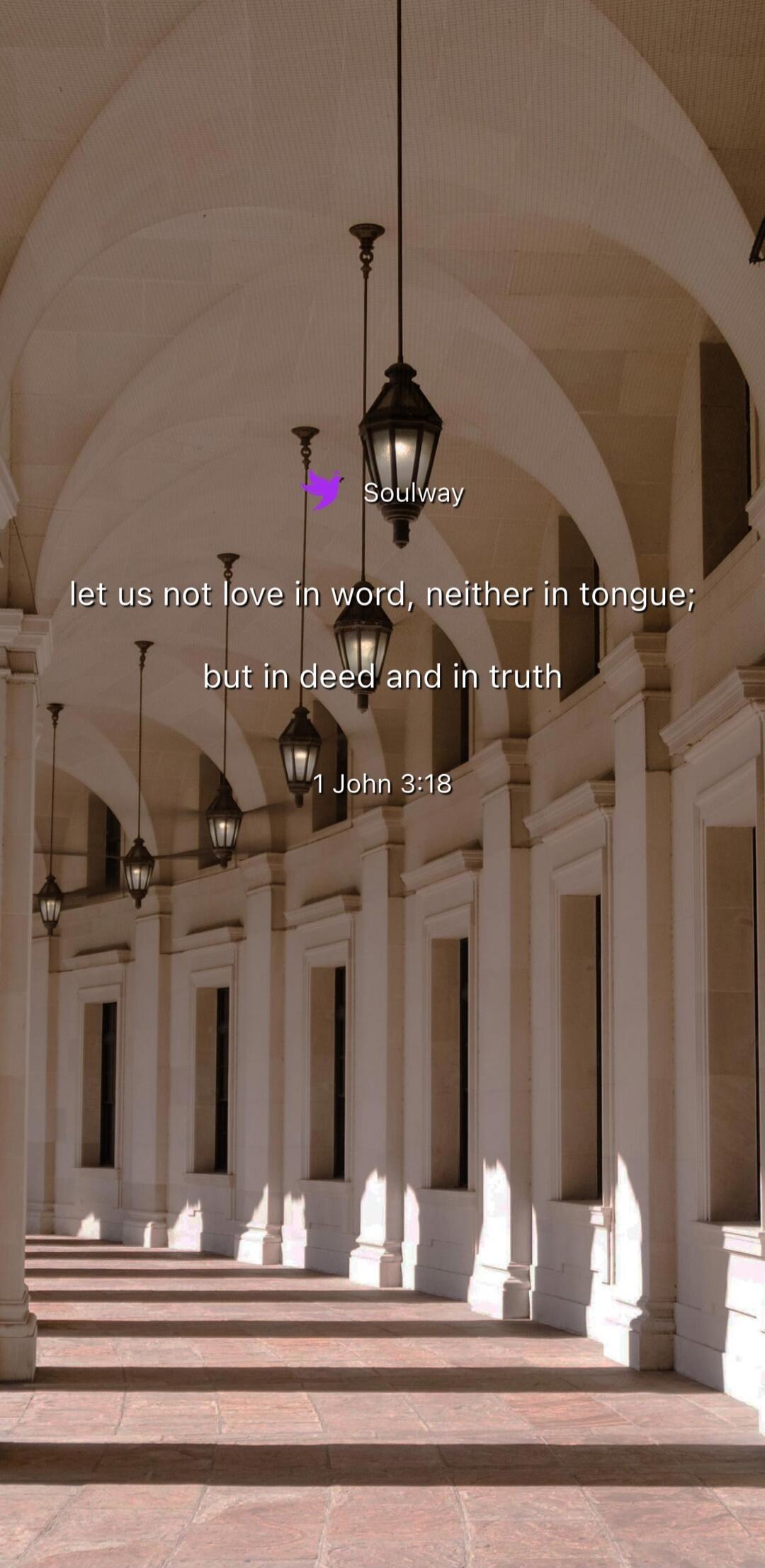 Soulway let us not love in word, neither in tongue; but in deed and in truth 1 John 3:18