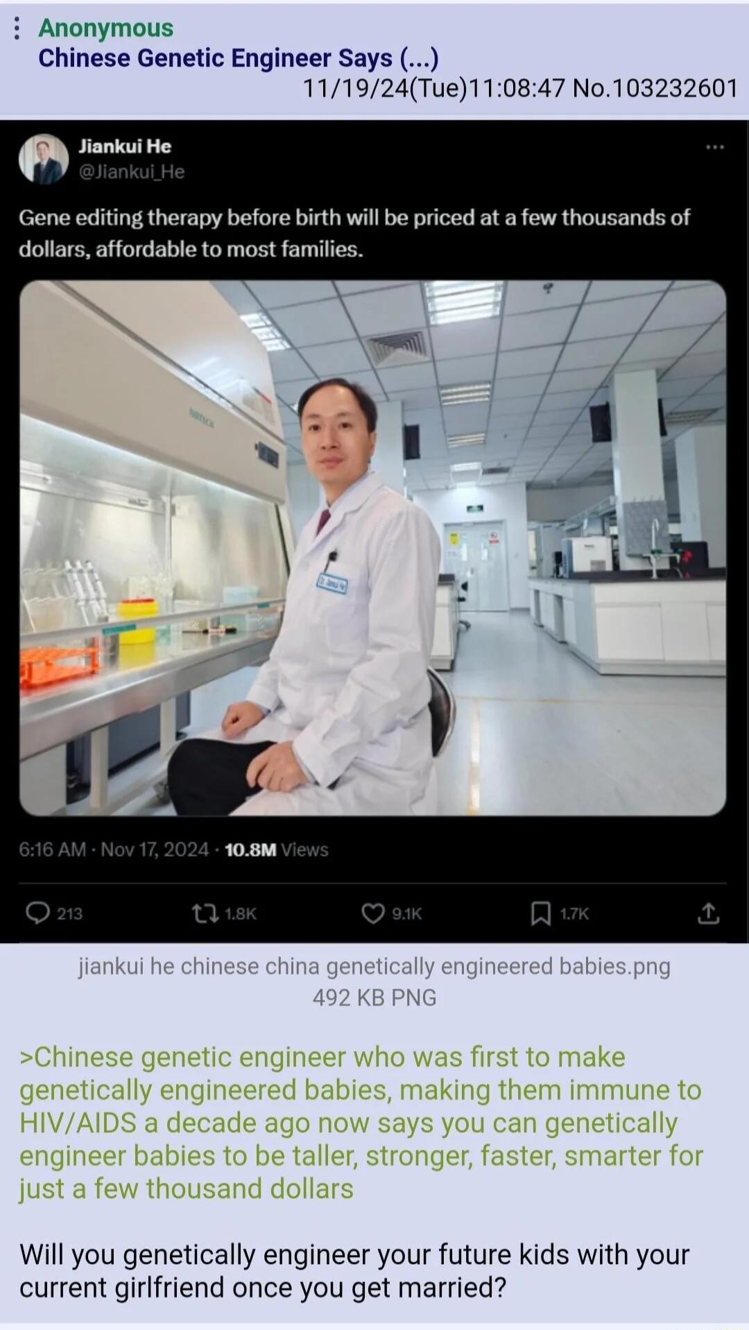 Chinese Genetic Engineer Says 111924Tue110847 No103232601 O e Gene editing therapy before birth will be priced at a few thousands of dollars affordable to most families Will you genetically engineer your future kids with your current girlfriend once you get married