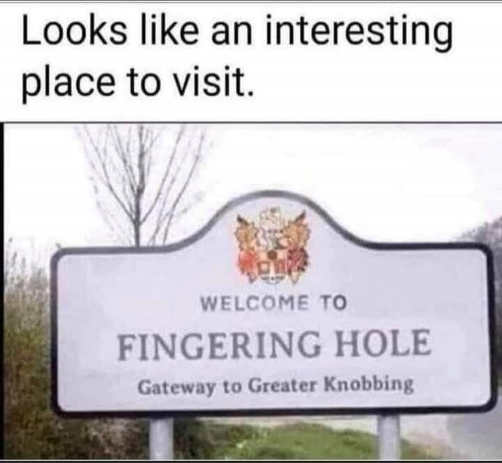 Looks like an interesting place to visit. WELCOME TO FINGERING HOLE Gateway to Greater Knobbling