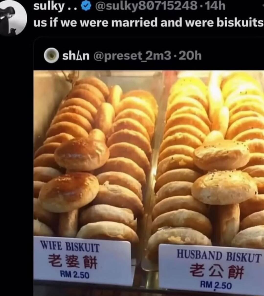 us if we were married and were biskuits
WIFE BISKUIT 老婆餅 RM 2.50
HUSBAND BISKUIT 老公餅 RM 2.50
