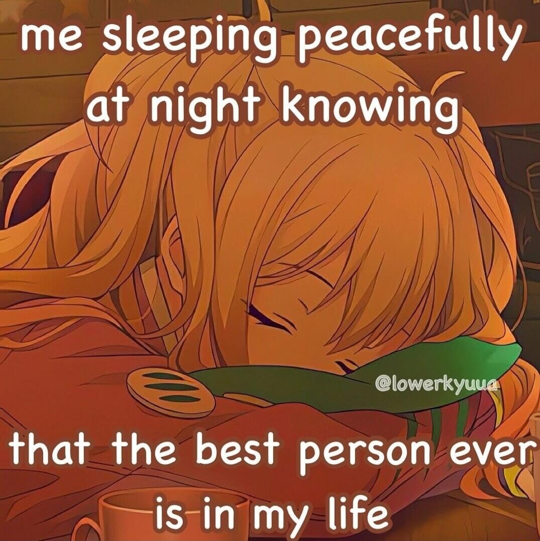 me sleepingpeacefully at night Knowing X P lowerkyuug that the best person ever is in my life