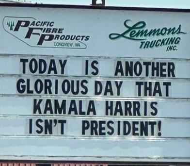 TODAY IS ANOTHER GLORIOUS DAY THAT KAMALA HARRIS ISN'T PRESIDENT! Pacific Fibre Products Longview, WA. Lemmons Trucking Inc.