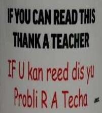 IF YOU CAN READ THIS THANK A TEACHER IF U kan reed dis yu Probli R A Techa