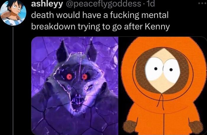 A ashleyy g death would have a fucking mental breakdown trying to go after Kenny