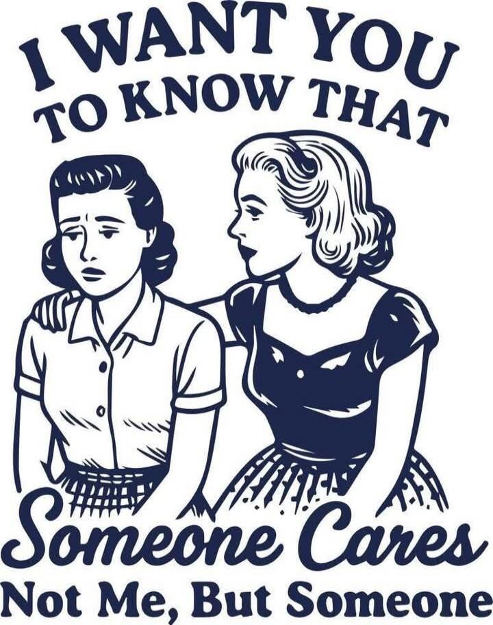 I WANT YOU TO KNOW THAT
Someone Cares
Not Me, But Someone