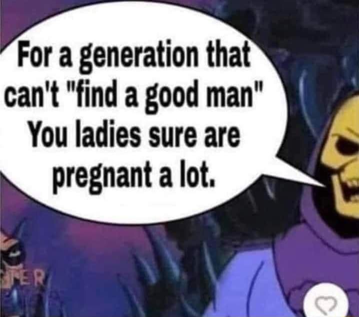 For a generation that cant find a good man You ladies sure are pregnant a lot