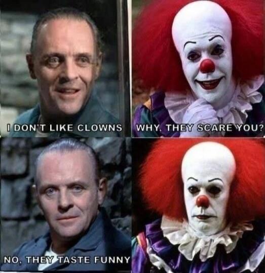 I DON'T LIKE CLOWNS; WHY, THEY SCARE YOU?; NO, THEY TASTE FUNNY