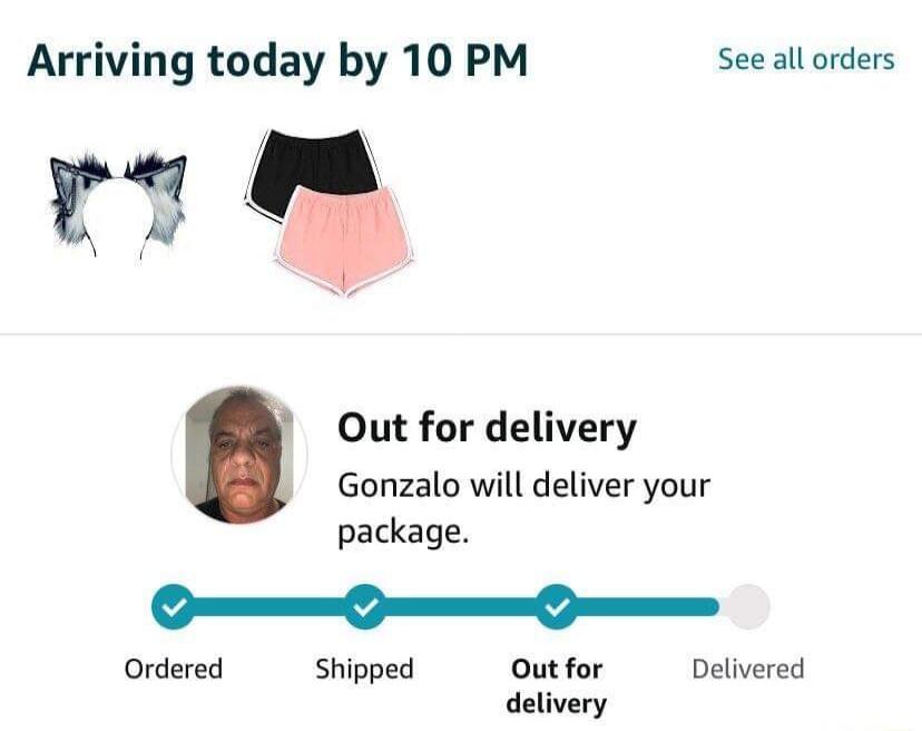Arriving today by 10 PM see allorders L9 Out for delivery Gonzalo will deliver your package Ordered Shipped outfor Delivered delivery