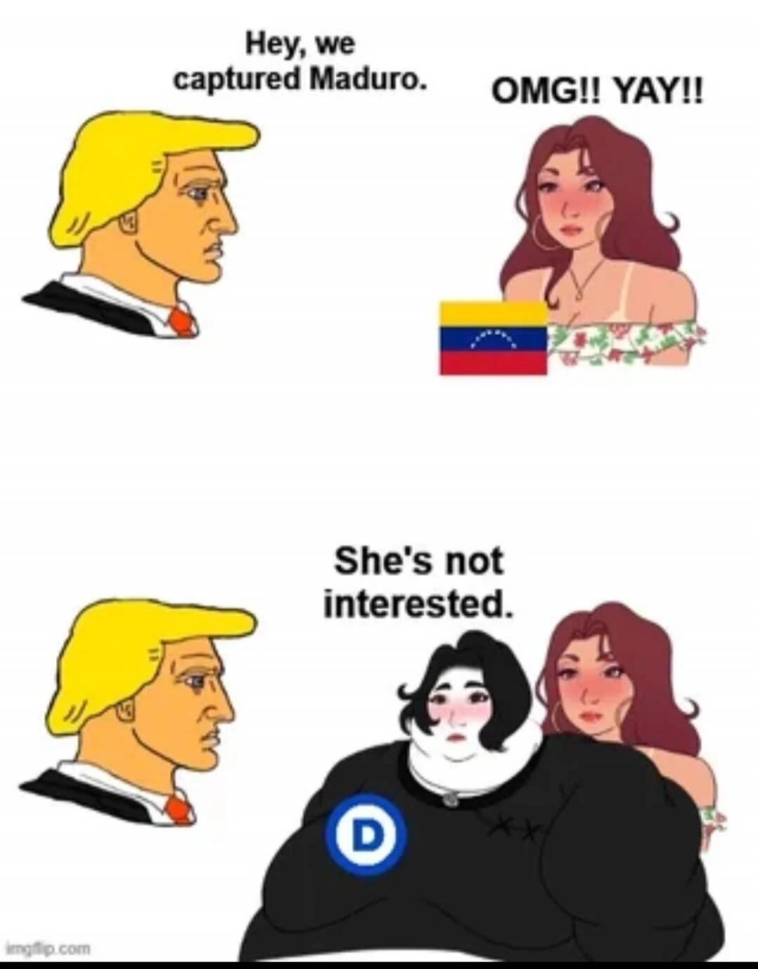 Hey, we captured Maduro. OMG!! YAY!! She's not interested.