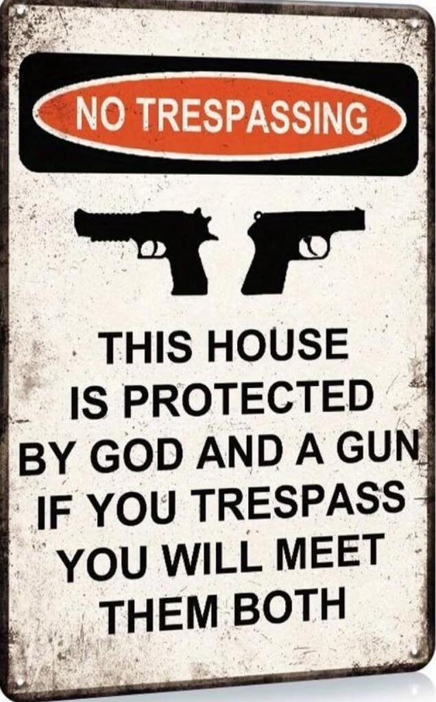 NO TRESPASSING. THIS HOUSE IS PROTECTED BY GOD AND A GUN. IF YOU TRESPASS YOU WILL MEET THEM BOTH.