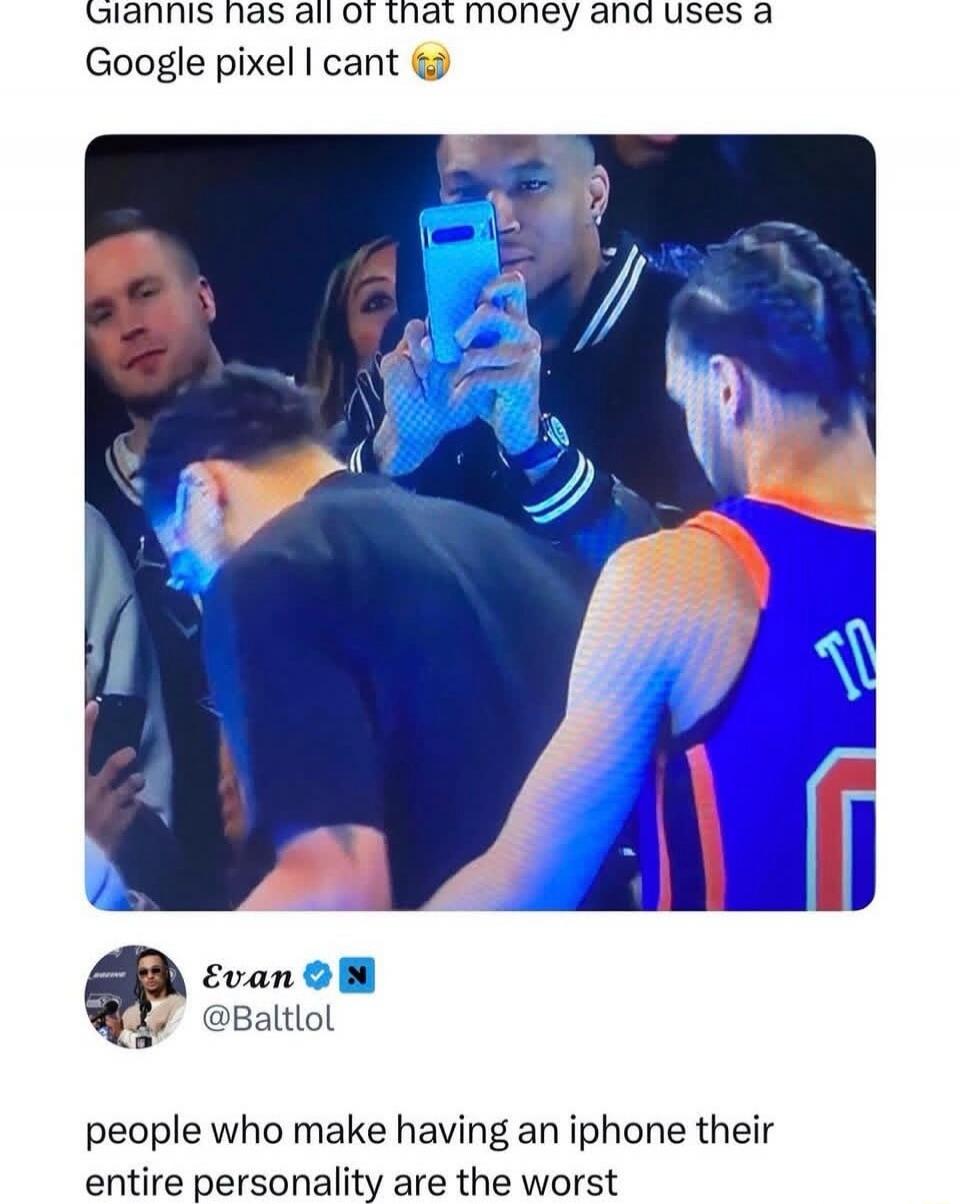 Giannis has all of that money and uses a Google pixel I cant 😭 people who make having an iphone their entire personality are the worst