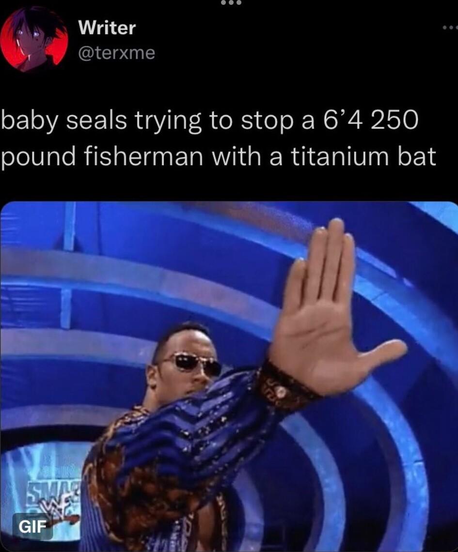 Writer CeTE baby seals trying to stop a 64 250 pound fisherman with a titanium bat
