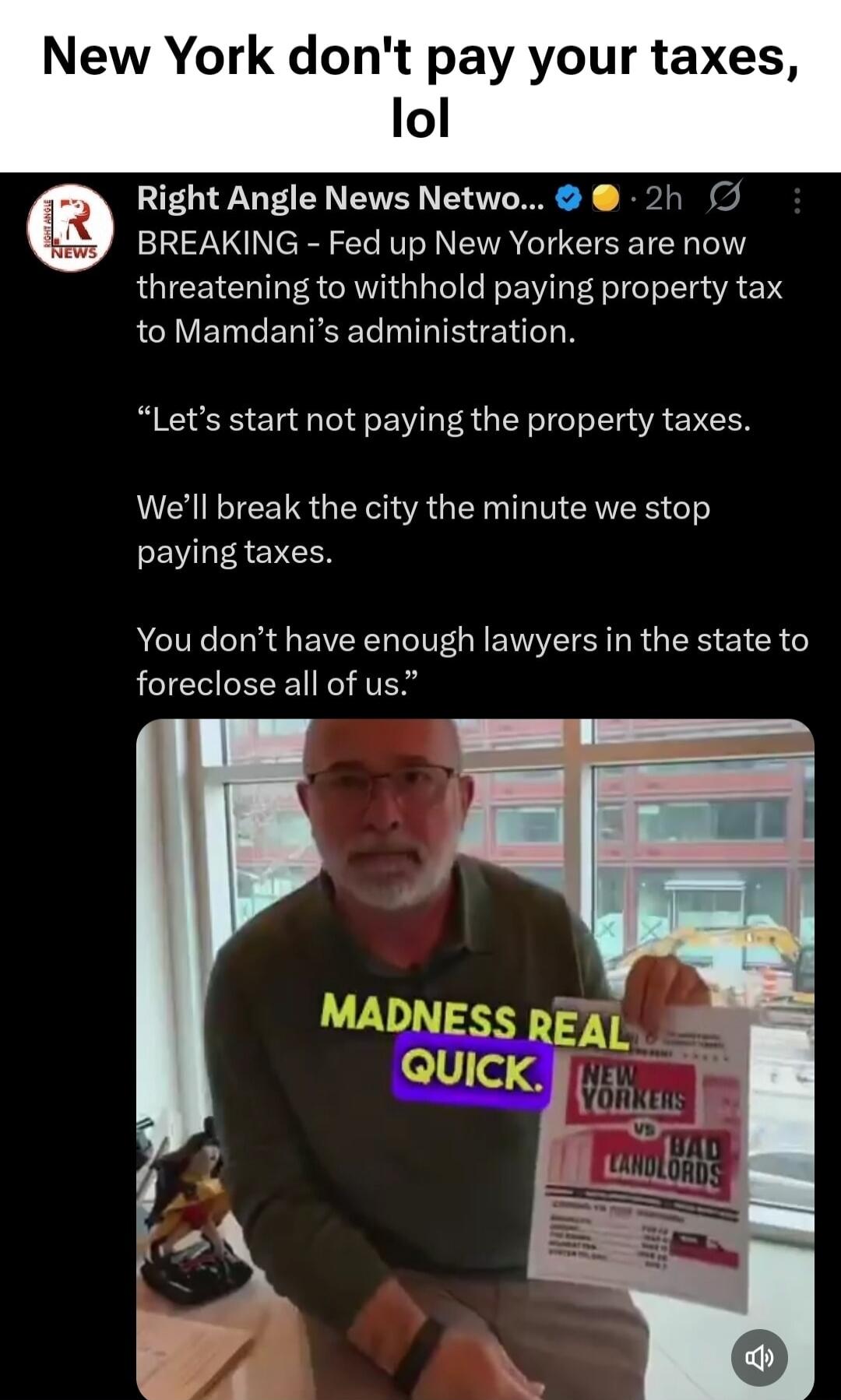 New York don't pay your taxes, lol

BREAKING - Fed up New Yorkers are now threatening to withhold paying property tax to Mandami’s administration.

“Let’s start not paying the property taxes.
We’ll break the city the minute we stop paying taxes.
You don’t have enough lawyers in the state to foreclose all of us.”

MADNESS REAL QUICK.