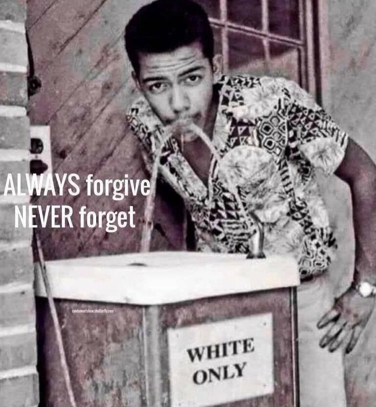 ALWAYS forgive NEVER forget WHITE ONLY