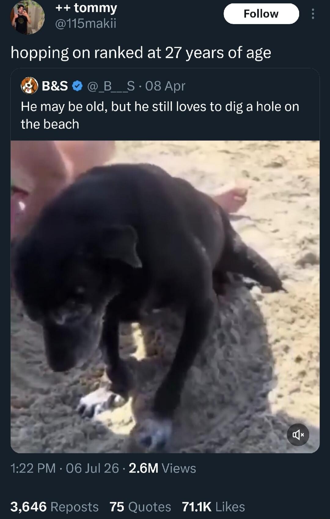 ++ tommy @115makii hopping on ranked at 27 years of age B&S @__B__S 08 Apr He may be old, but he still loves to dig a hole on the beach 1:22 PM · 06 Jul 26 · 2.6M Views 3,646 Reposts 75 Quotes 71.1K Likes