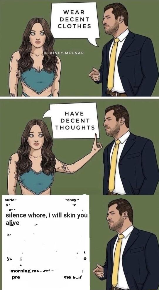 WEAR DECENT CLOTHES HAVE DECENT THOUGHTS curlor sence whore i will skin yu alive y o morning ma nw pre