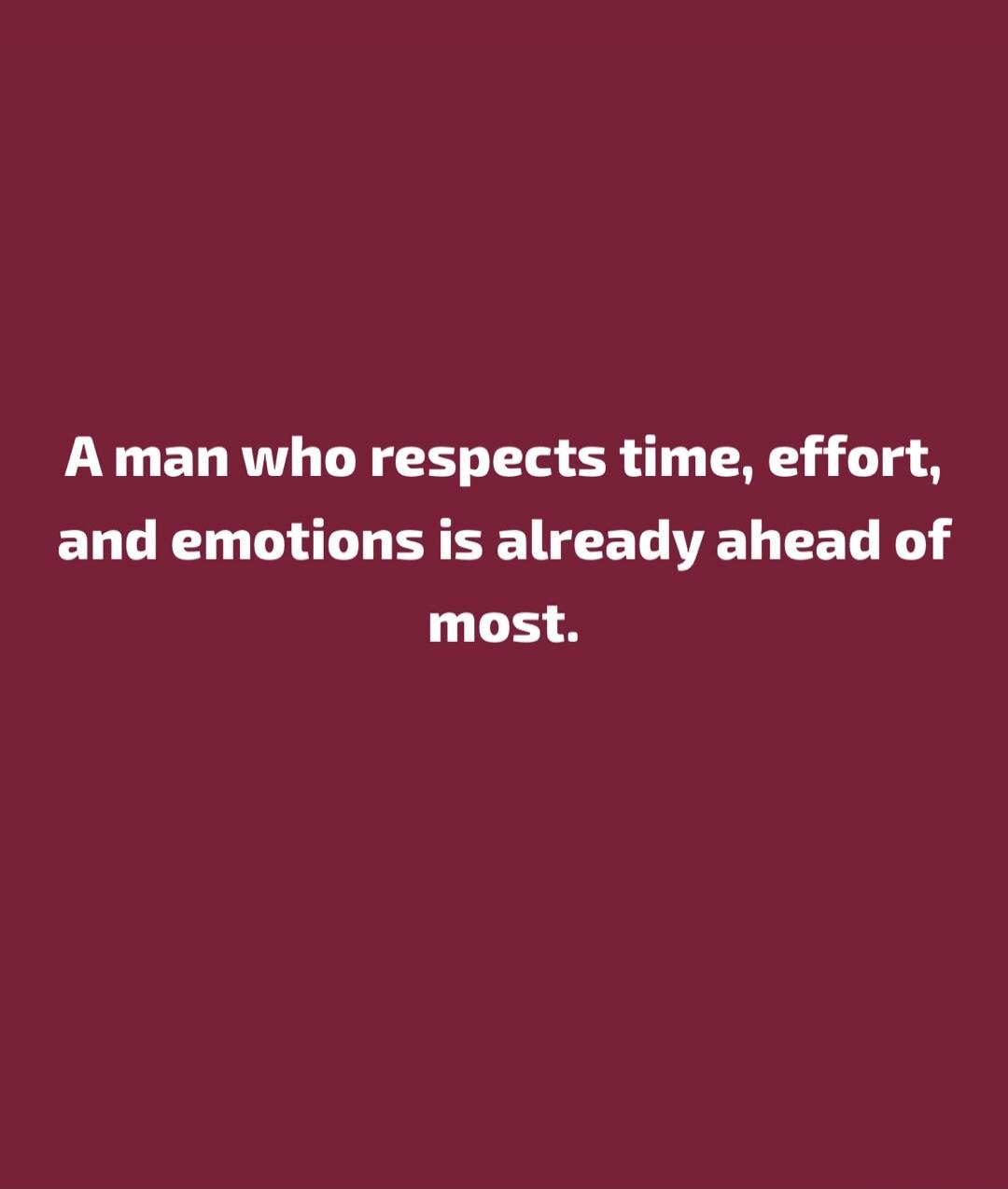 A man who respects time, effort, and emotions is already ahead of most.
