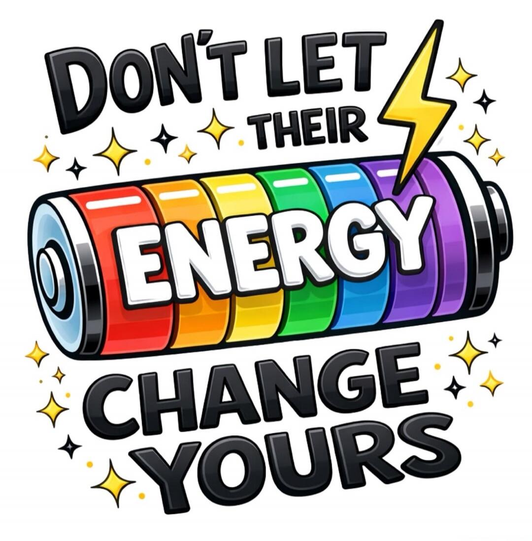 DON'T LET THEIR ENERGY CHANGE YOURS