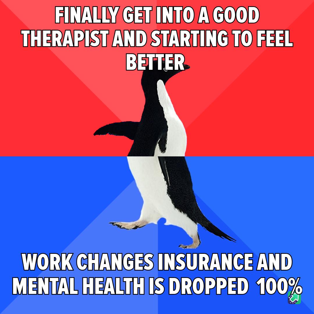 ALY A AL O THERAPISTANDISTARTING TO FEEL BETTER WORK CHANGESINSURANCE AND MENTAL HEALTHIIS DROPPED 100