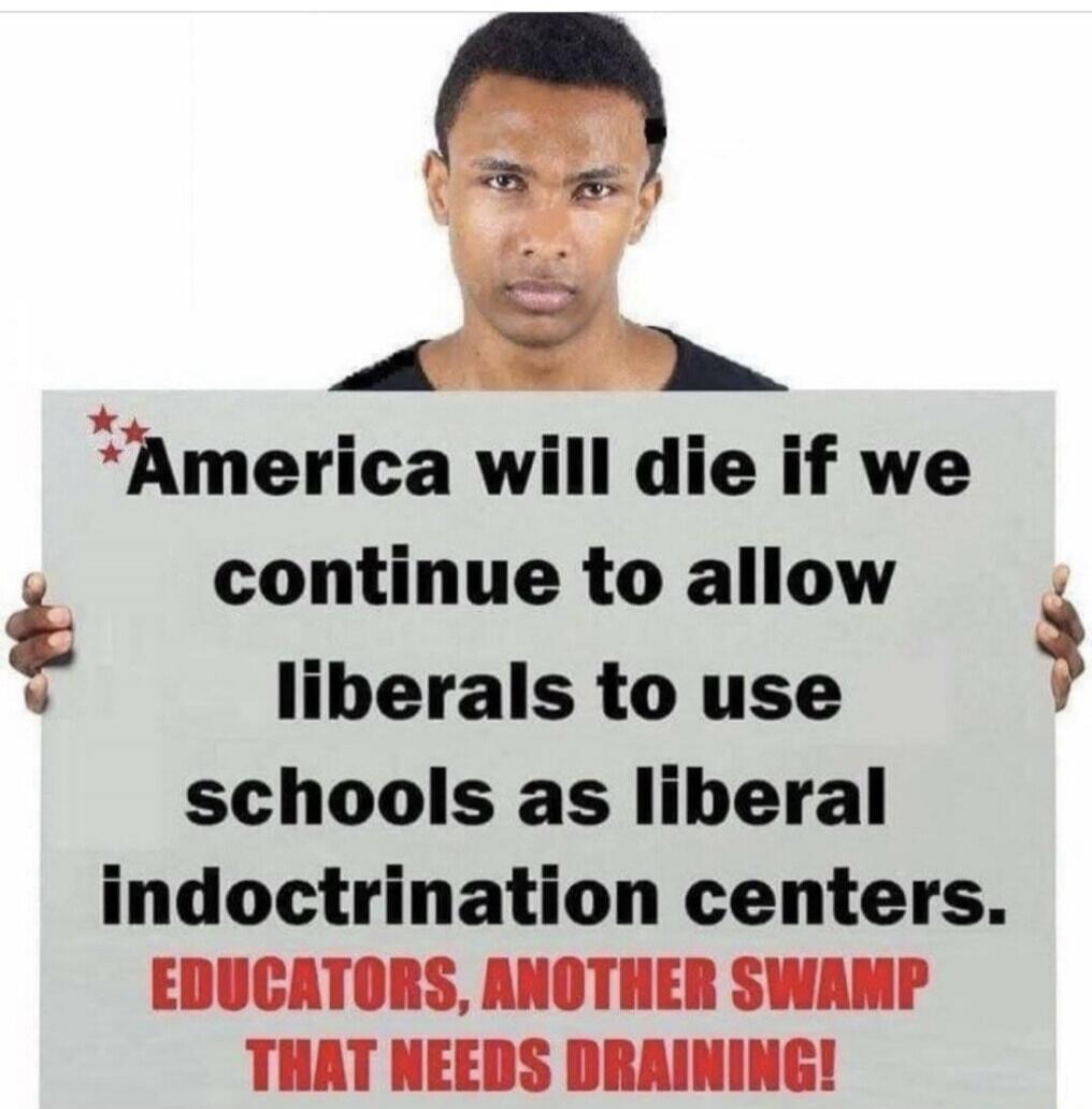 America will die if we continue to allow liberals to use schools as liberal indoctrination centers. EDUCATORS, ANOTHER SWAMP THAT NEEDS DRAINING!