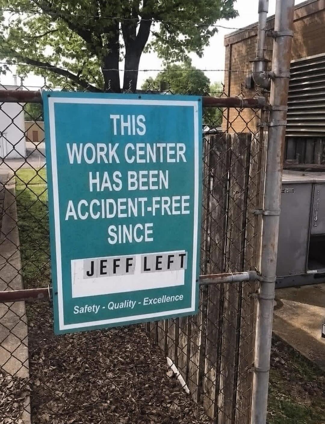 THIS WORK CENTER HAS BEEN ACCIDENT-FREE SINCE JEFF LEFT Safety - Quality - Excellence