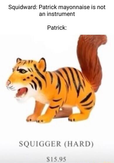 Squidward Patrick mayonnaise is not an instrument Patrick SQUIGGER HARD 1595