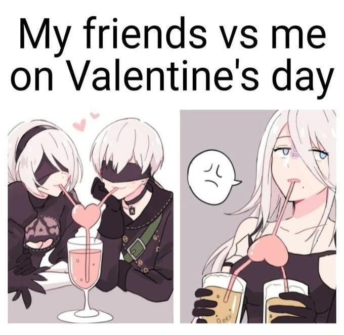 My friends vs me on Valentines day