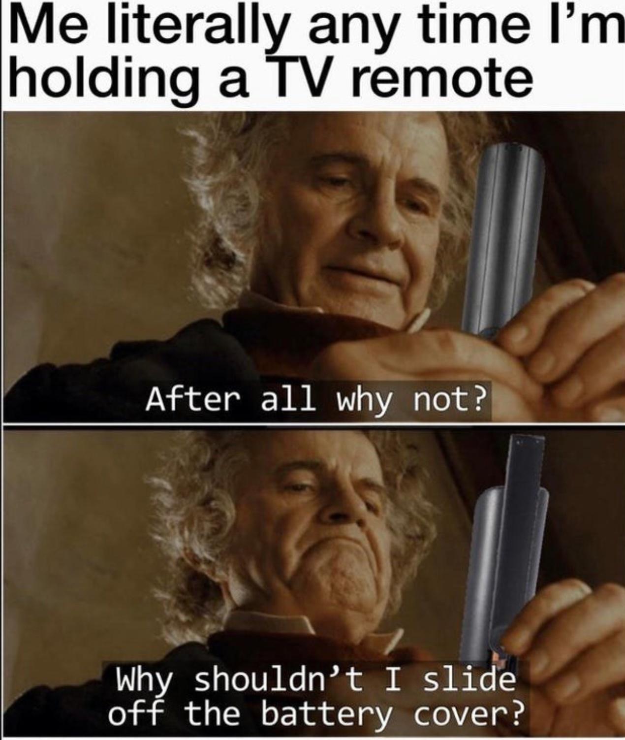 Me literally any time I holding a TV remote N 9 why shouldnt I slide o o S ol g TB o oY of 1 o VAN el0V o3