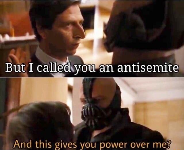 W But I calTyou an antisemit And this gives you power over me