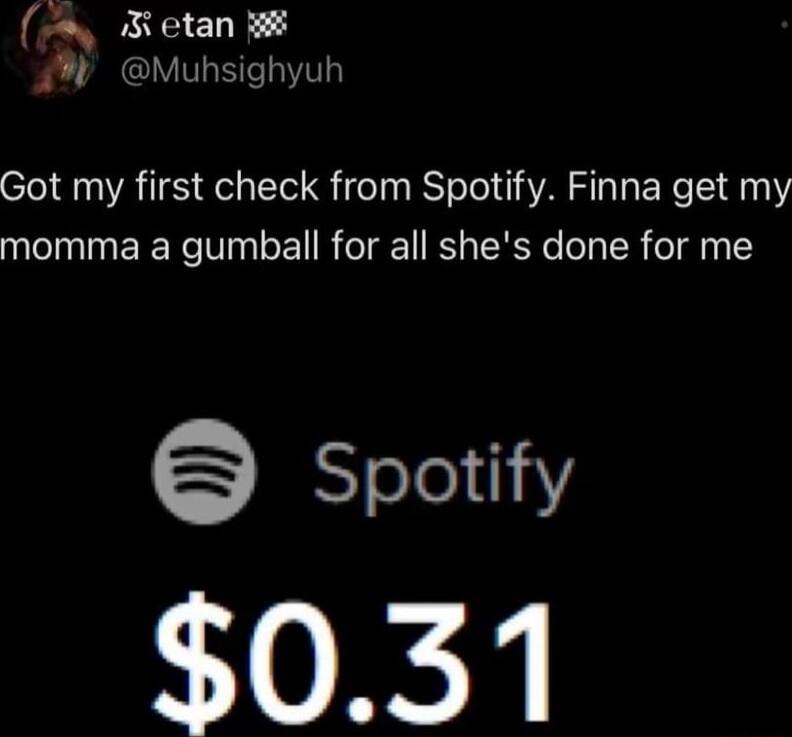 3 etan M Muhsighyuh Got my first check from Spotify Finna get my momma a gumball for all shes done for me e Spotify 031