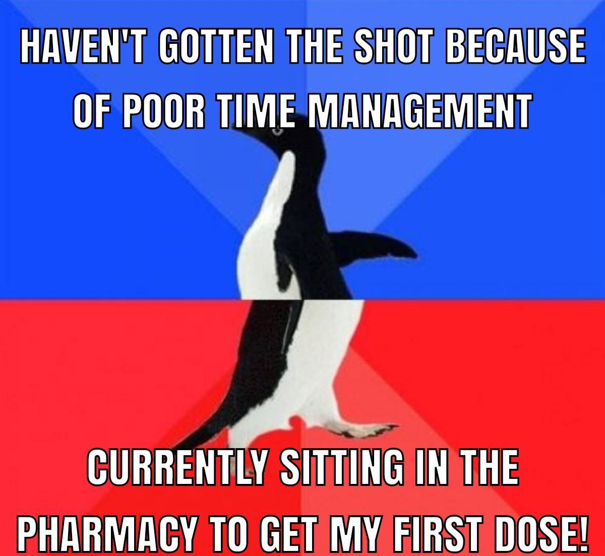 HAVENT GOTTEN THEfSHOTSBEGAUSE OF POOR TIMEMANAGEMENT A CURRENTLY SITTINGIINFTHE PHARMACY TO GET MY EIRST DOSE
