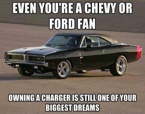 EVEN YOU'RE A CHEVY OR FORD FAN OWNING A CHARGER IS STILL ONE OF YOUR BIGGEST DREAMS