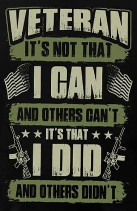 VETERAN IT'S NOT THAT I CAN AND OTHERS CAN'T IT'S THAT I DID AND OTHERS DIDN'T